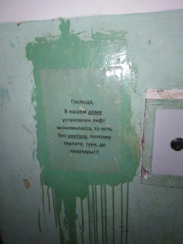 Господа,
В нашем доме установлен лифт экономкласса, то есть без унитаза, поэтому терпиите, суки, до квартиры!!!