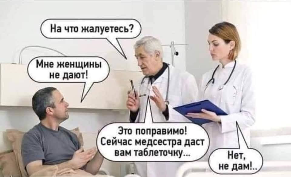 На что жалуетесь? Мне женщины не дают! Это поправимо! Сейчас медсестра даст вам таблеточку... Нет, не дам!...