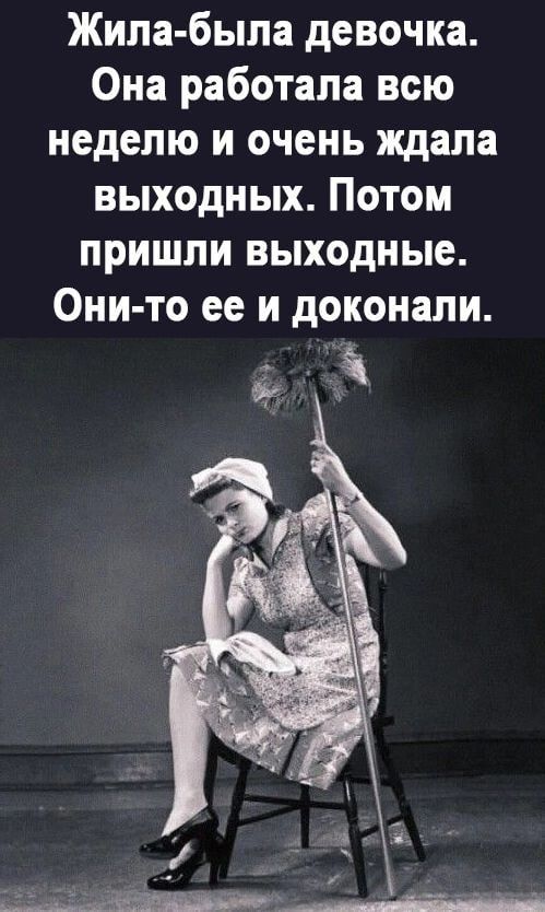 Жила-была девочка. Она работала всю неделю и очень ждала выходных. Потом пришли выходные. Они-то ее и доконали.