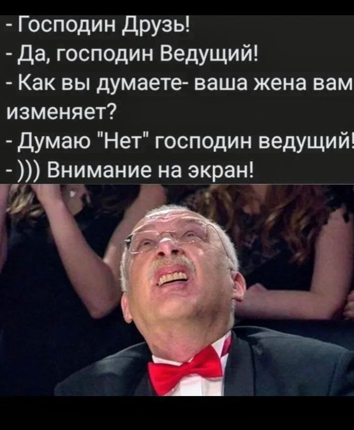 - Господин Друзь!
- Да, господин Ведущий!
- Как вы думаете- ваша жена вам изменяет?
- Думаю 