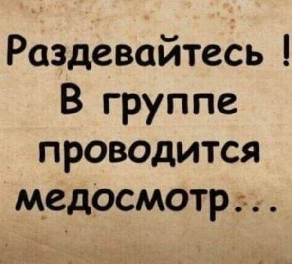 Раздевайтесь ! В группе проводится медосмотр...