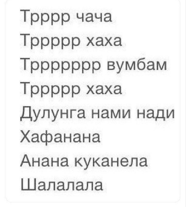 Трррр чаца
Тррррр хаха
Тррррррвумбам
Трррр хаха
Дулунга нами нади
Хафанана
Ана куканела
Шалалала