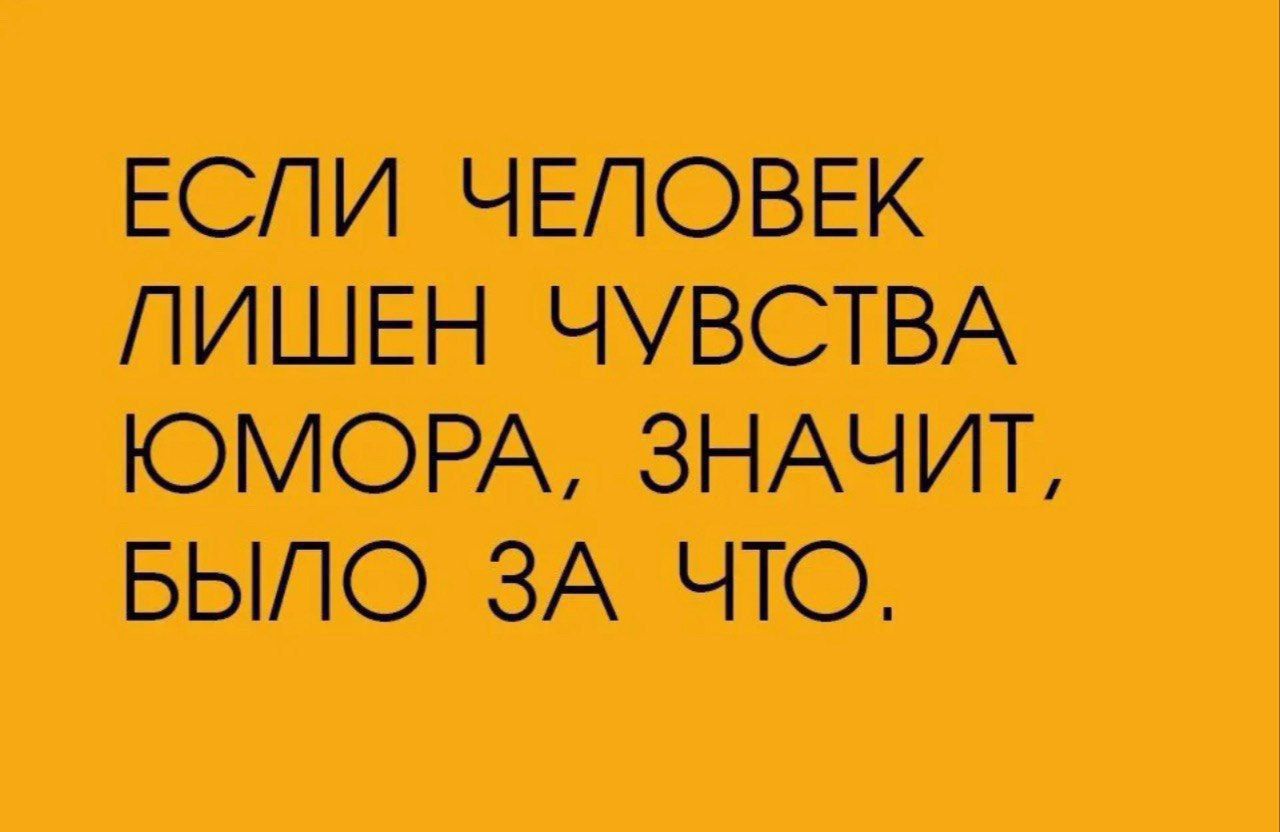 Если человек лишен чувства юмора, значит, было за что.