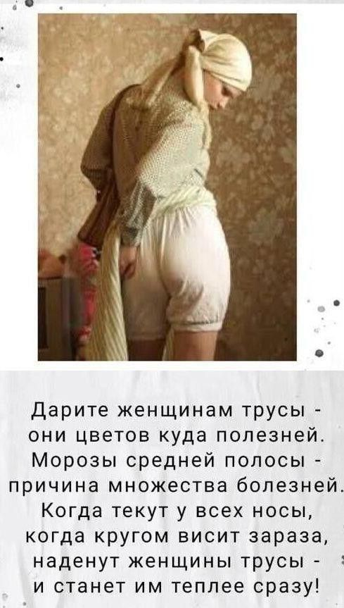 Дарите женщины̌м трусы - они цветов куда полезней. Морозы средней полосы - причина множества болезней. Когда текут у всех носы, когда кругом висит зараза, наденут женщины трусы - и станет им теплее сразу!