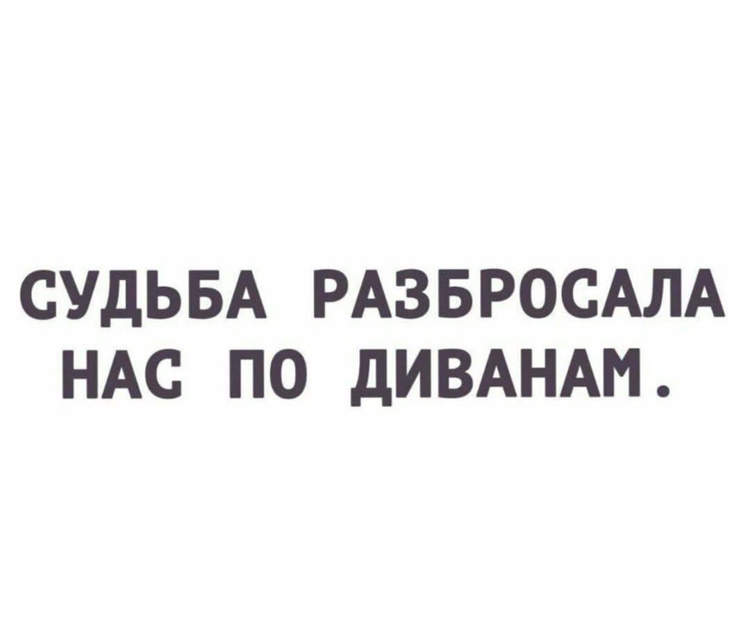 Судьба разбросала нас по диванам.