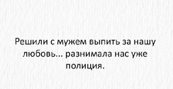 РЕШИЛИ С мужем ВЫПИТЬ за нашу любовь разнимала нас уже полиция