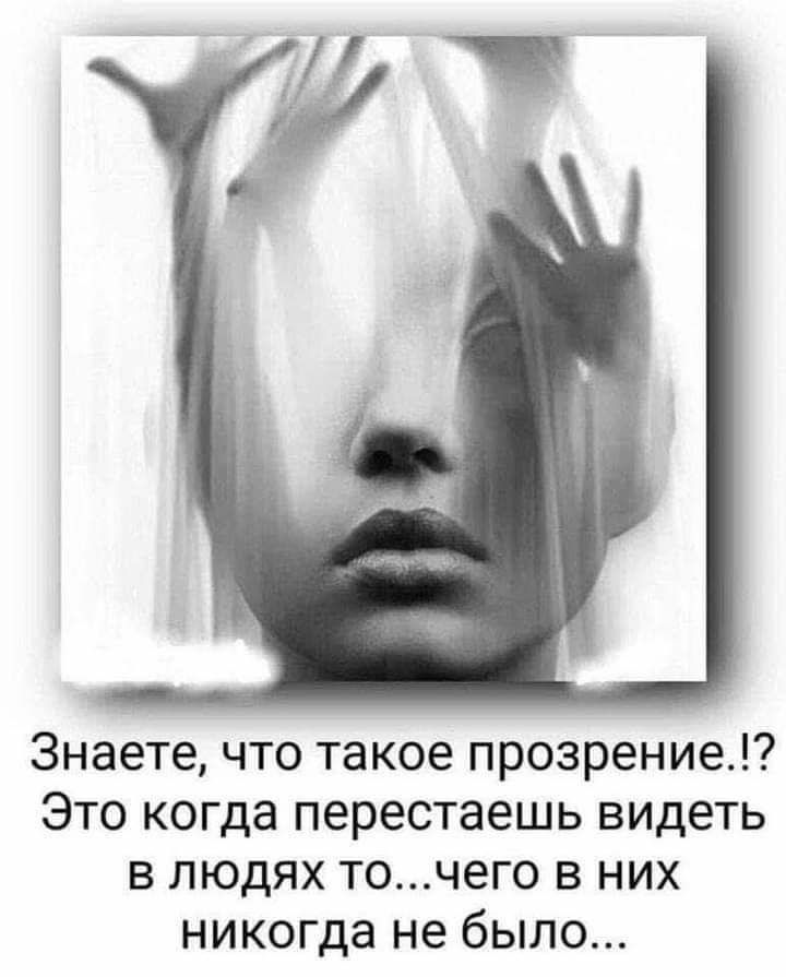 Знаете что такое прозрение Это когда перестаешь видеть в людях точего в них никогда не было