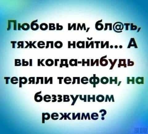 1 Любовь им 6пть тяжело найти А вы когда нибудь теряли телефон но беззвучном режиме А