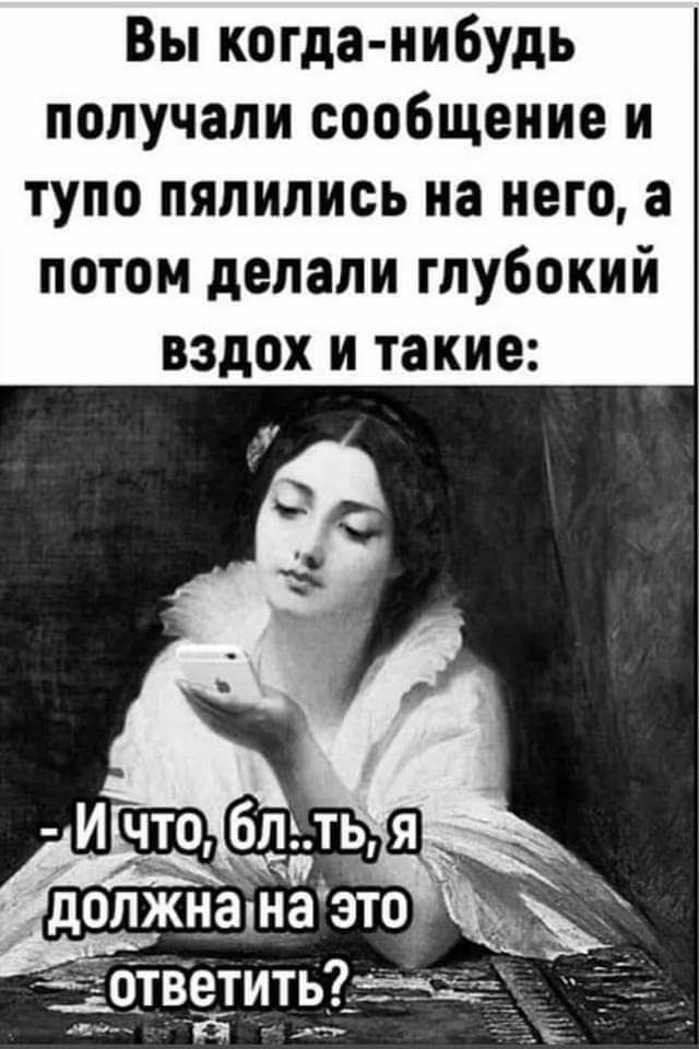 Вы когда нибудь получали сообщение и тупо пяпились на него а потом делали глубокий вздох и такие