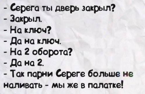 Серега ты дверь закрыл Зохр На ключ да на ключ На 2 оборота да на 2 Так порки Сереге больше не наливать мы же в палатке