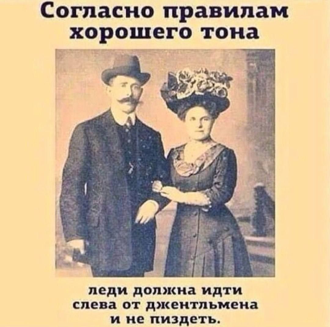 Согласно правилам хорошего тона леди должна идти слева от джентльмена И не пиздеть