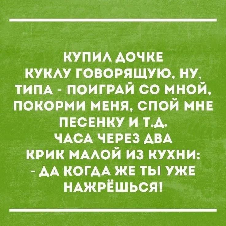 купи дочке кукм говорящую ну тим поигпй со мной покорми меня спой мне песенку и тд ЧАСА через АВА крик ммой из кухнш АА КОГАА же ты уже щжрЁшьст