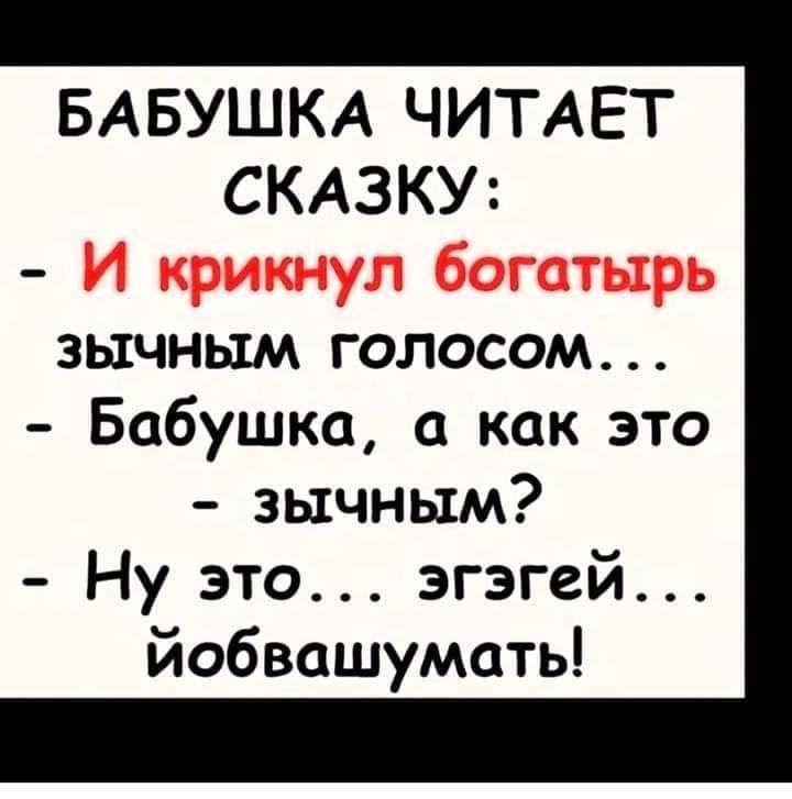 БАБУШКА ЧИТАЕТ СКАЗКУ зычным голосом Бабушка а как это зычным Ну это эгэгей йобвашумать