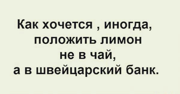 Как хочется иногда положить лимон не в чай а в швейцарский банк