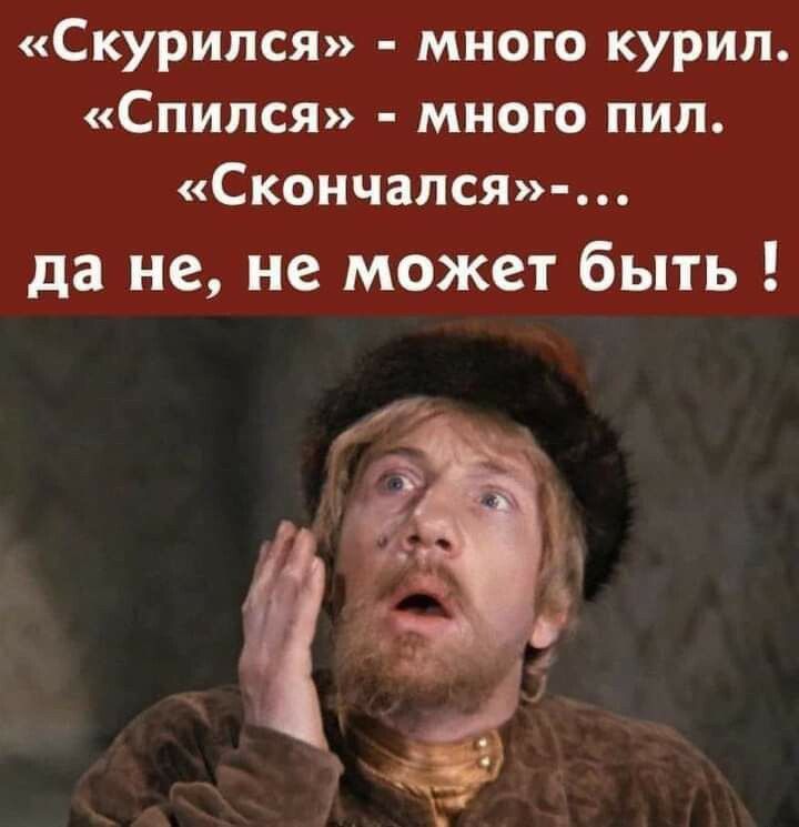 Скурился много курил Спипся много пил Скончался да не не может быть
