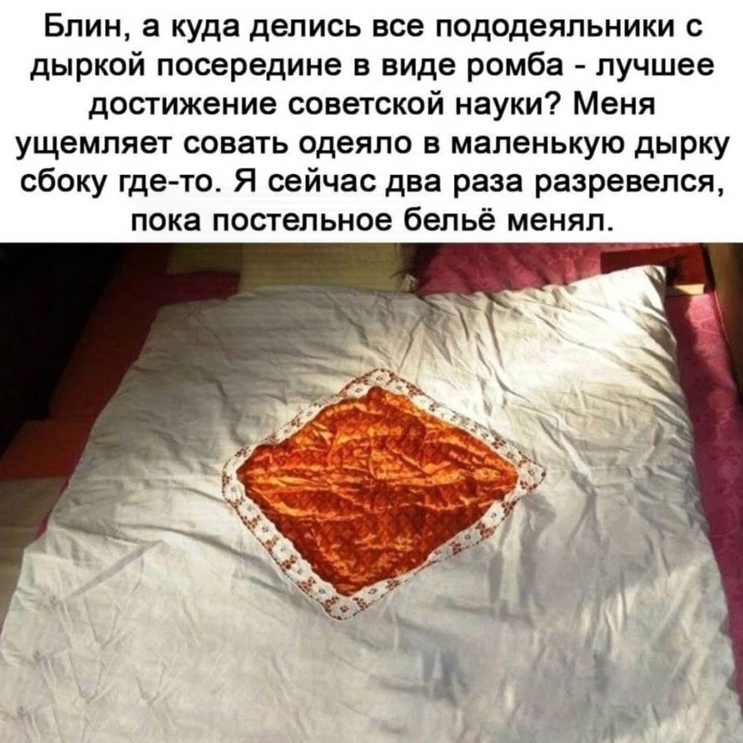 Блин а куда делись все пододеяльники дыркой посередине в виде ромба лучшее достижение советской науки Меня ущемляет совать одеяло в маленькую дырку сбоку где то Я сейчас два раза разревепся пока нательное бельё менял
