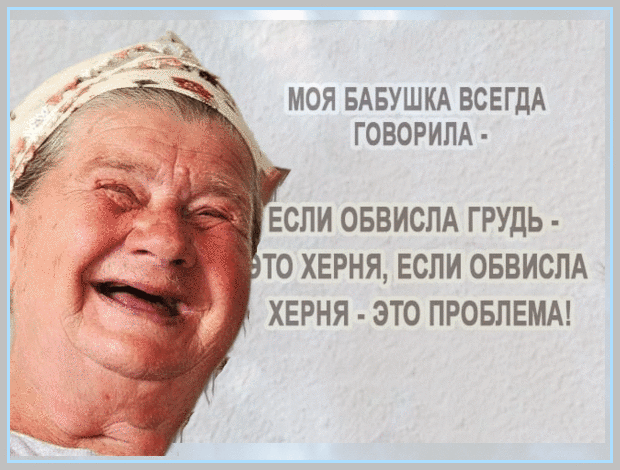 МОЯ БАБУШКА ВСЕГДА ГОБОРИПА ЕСПИ ОБВИСПА ГРУДЬ ТО ХЕРНЯ ЕСЛИ ОБВИСПА ХЕРНЯ ЭТО ПРОБЛЕМА