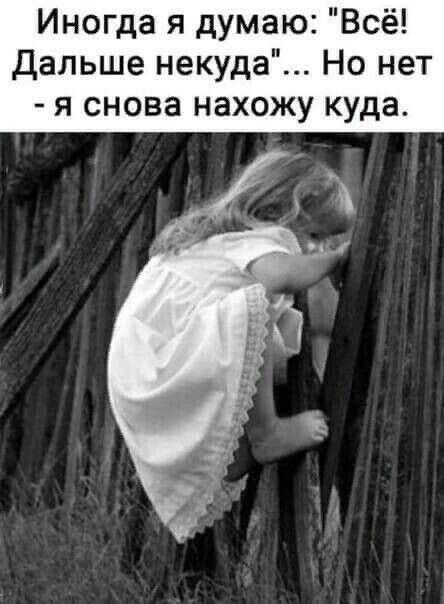 Иногда я думаю Всё Дальше некуда Но нет я снова нахожу куда