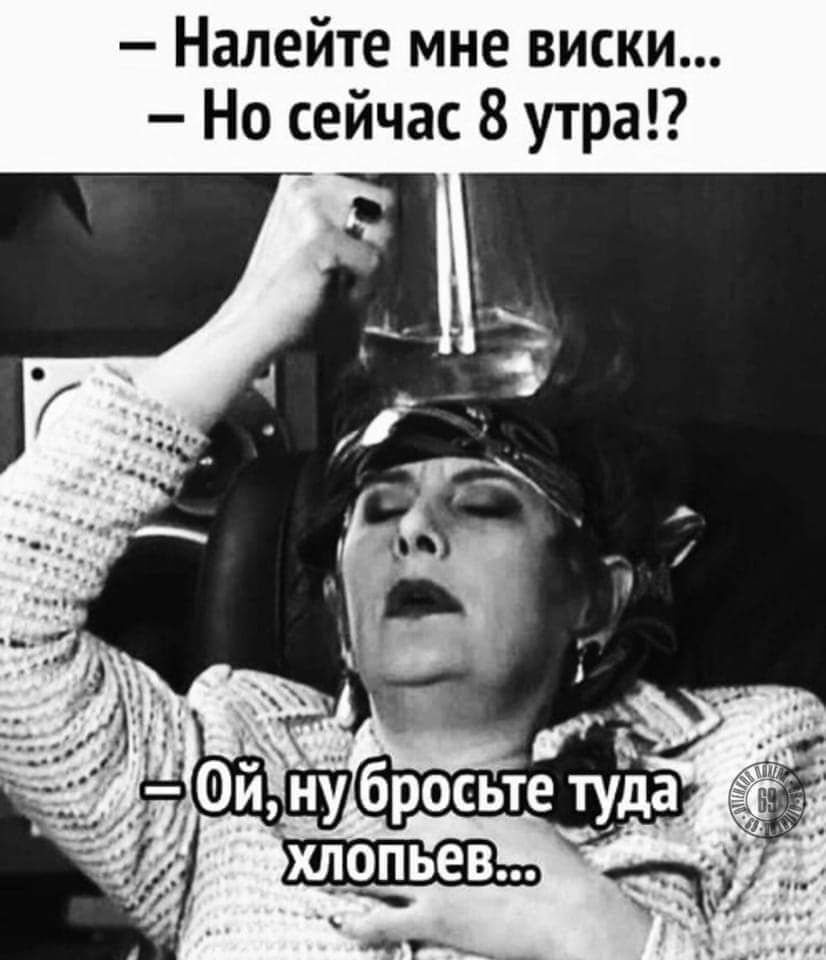 Налейте мне виски Но сейчас 8 утра