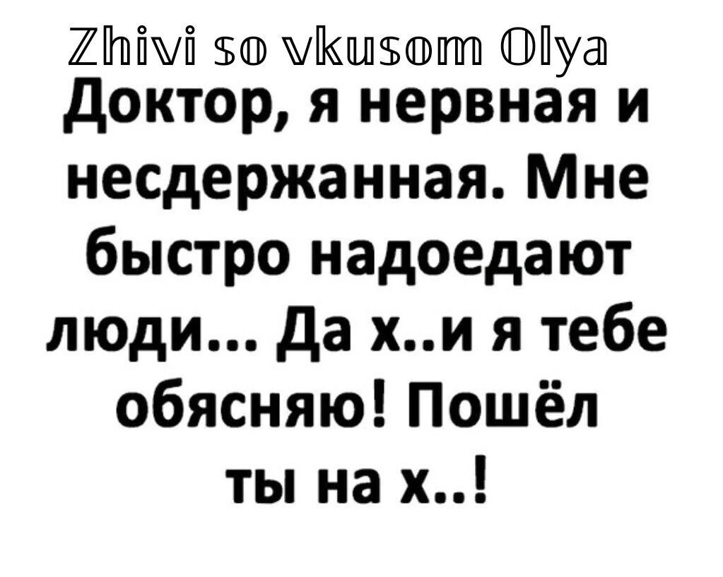 511 М Пуа доктор я нервная и несдержанная Мне быстро надоедают люди да хи я тебе обясняю Пошёл ты на х