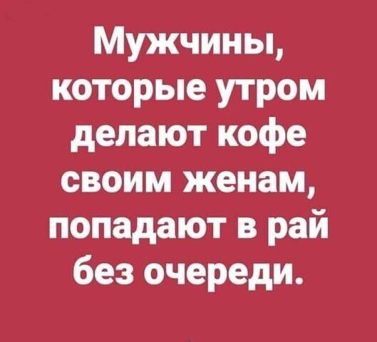 Мужчины которые утром делают кофе своим женам попадают в рай без очереди