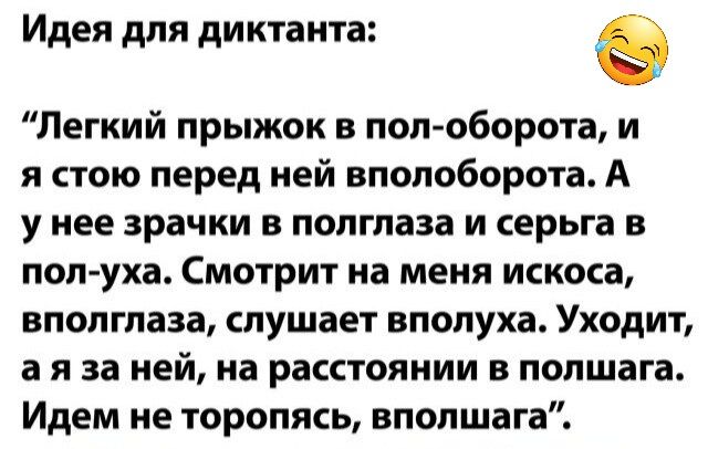 Идея дпя диктанта Легкий прыжок в поп оборота и я стою перед ней впопоборота А у нее зрачки в попгпаза и серьга в поп уха Смотрит на меня искоса впопгпаза слушает впопуха Уходит а я за ней на расстоянии в полшага Идем не торопясь впопшага