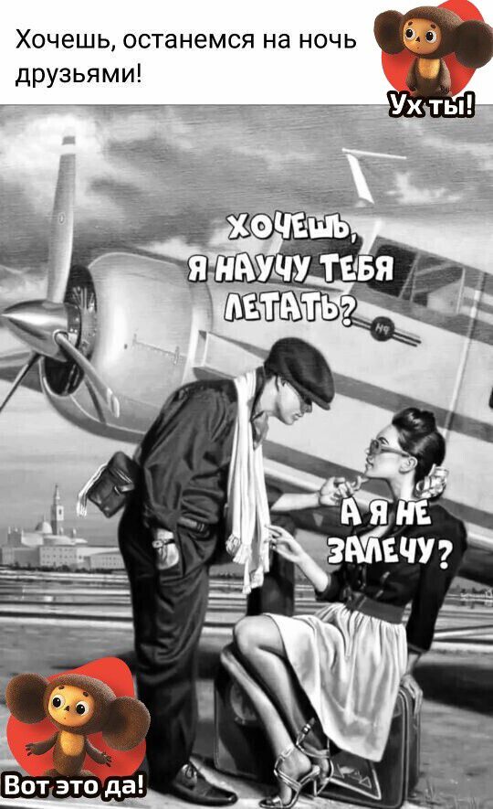 Хочешь, останемся на ночь друзьями! Хочешь, я научу тебя летать? А я не залечу?