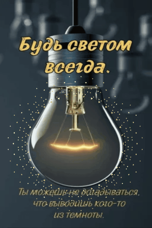 Будь светом всегда.
Ты можешь не догадываться, что выведёшь кого-то из темноты.
