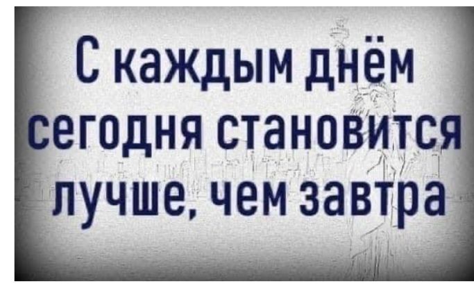 С каждым днём сегодня становится лучше, чем завтра