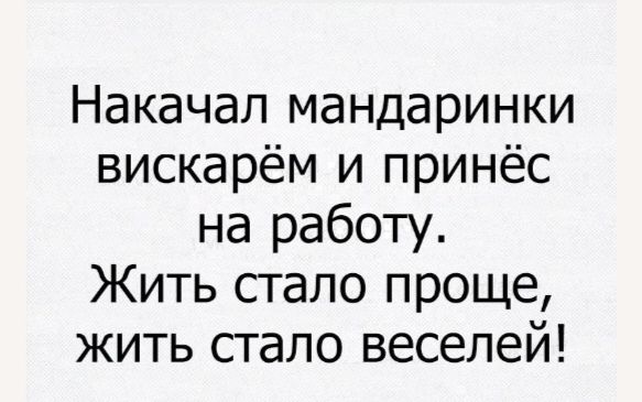 Накaчил мандаринки вискарём и принёс на работу. Жить стало проще, жить стало веселей!