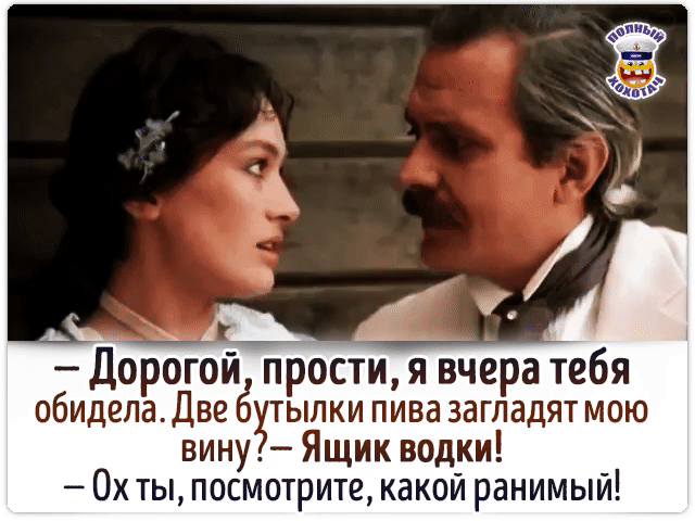 - Дорогой, прости, я вчера тебя обидела. Две бутылки пива заглядят мою вину? — Ящик водки! — Ох ты, посмотри, какой ранимый!