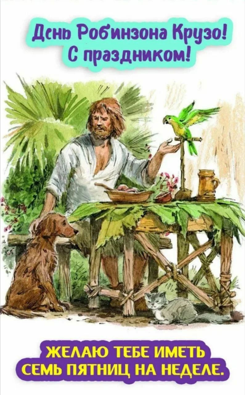 День Робинзона Крузо! С праздником! Желаю тебе иметь семь пятниц на неделе.