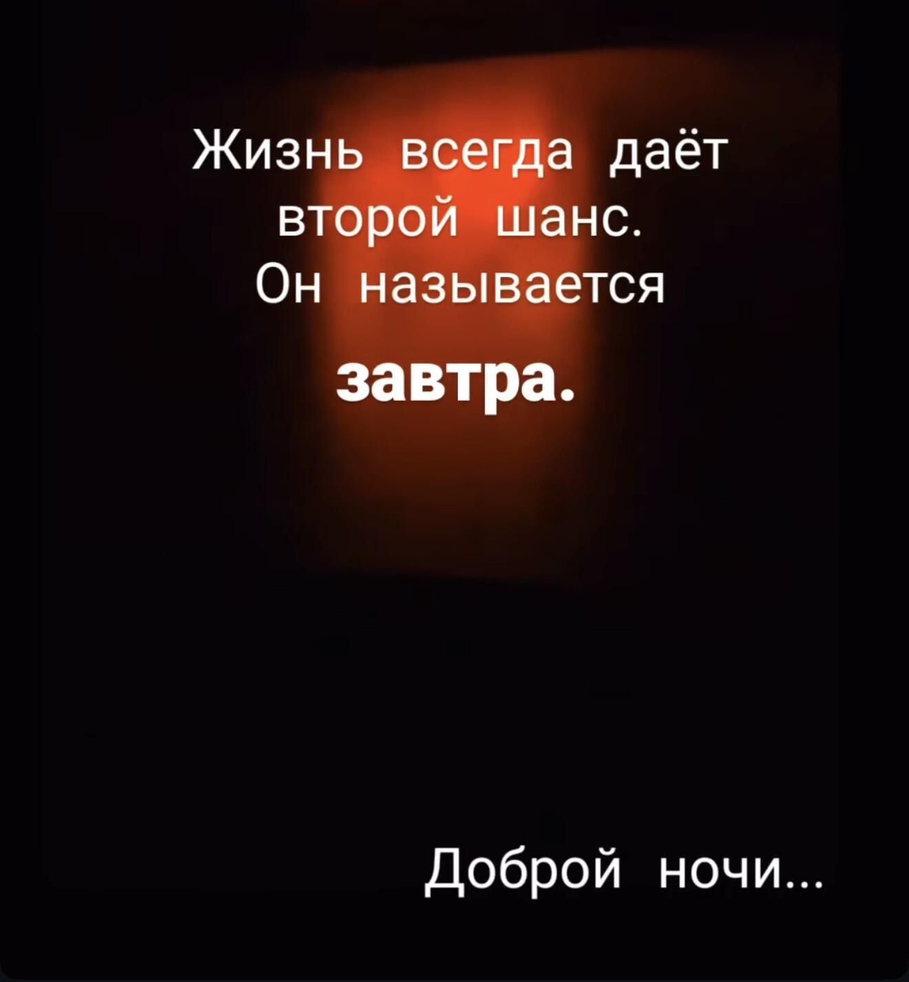 Жизнь всегда даёт второй шанс. Он называется завтра. Доброй ночи...