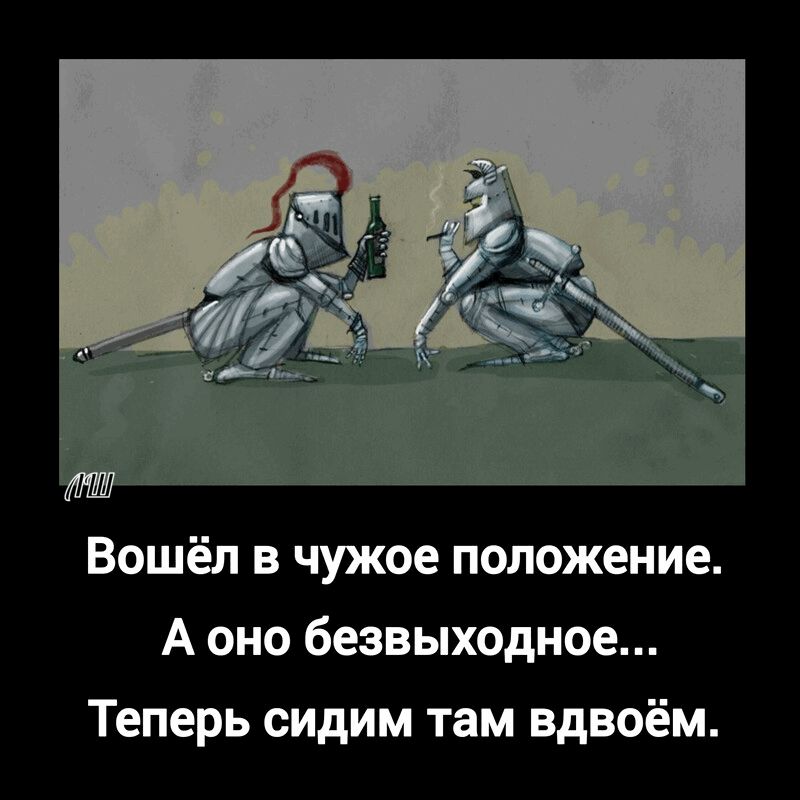 Вошёл в чужое положение. А оно безвыходное... Теперь сидим там вдвоём.