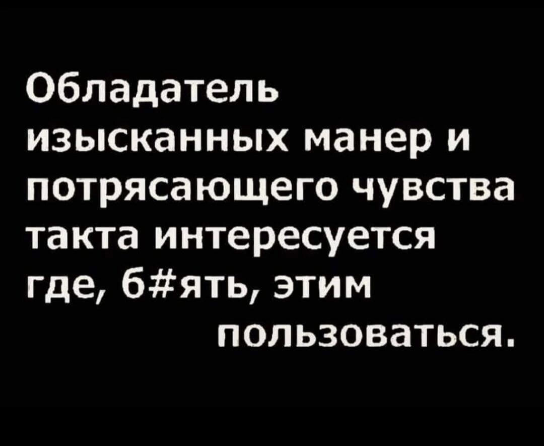Обладатель изысканных манер и потрясающего чувства такта интересуется где, б#ять, этим пользоваться.