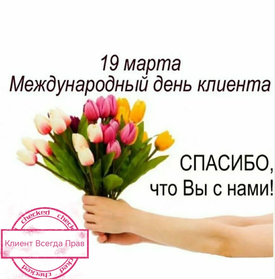 19 марта Международный день клиента СПАСИБО, что Вы с нами! Клиент Всегда Прав