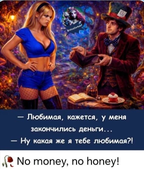 – Любимая, кажется, у меня закончились деньги... – Ну какая же я тебе любимая?! No money, no honey!
