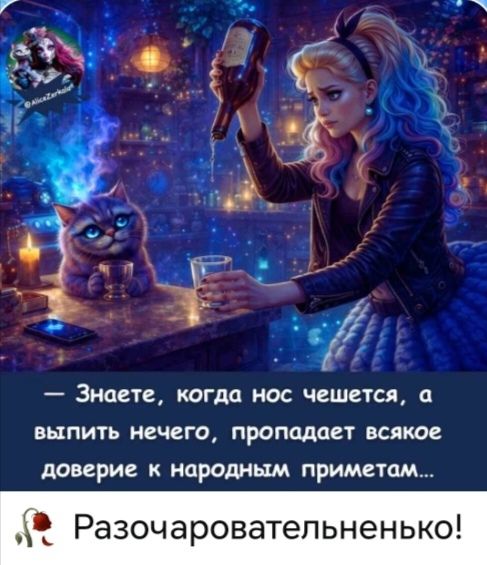 Знаете, когда нос чешется, а выпить нечего, пропадает всякое доверие к народным приметам... Разочаровательненько!