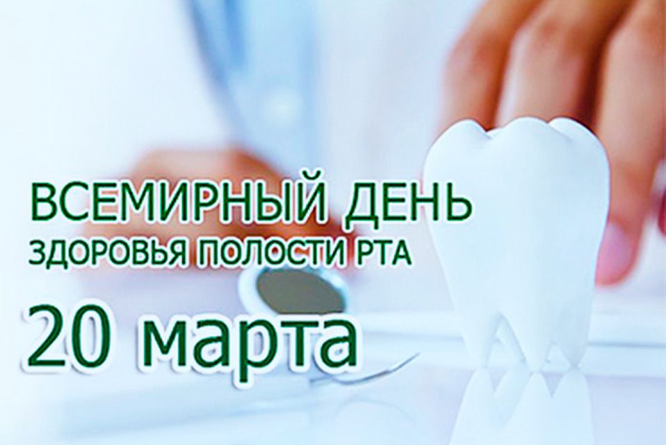 ВСЕМИРНЫЙ ДЕНЬ ЗДОРОВЬЯ ПОЛОСТИ РТА 20 марта