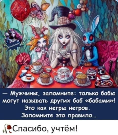 Мужчины, запомните: только бабы могут называть других баб «бабами»! Это как негры негров. Запомните это правило... Спасибо, учтём!