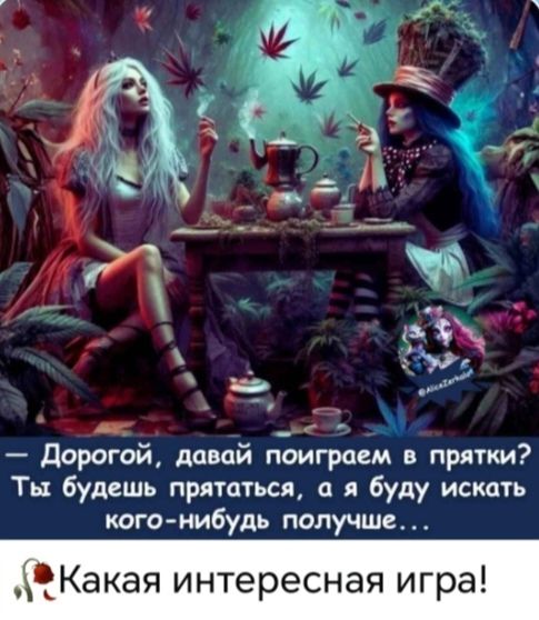 Дорогой, давай поиграем в прятки? Ты будешь прятаться, а я буду искать кого-нибудь получше... Какая интересная игра!