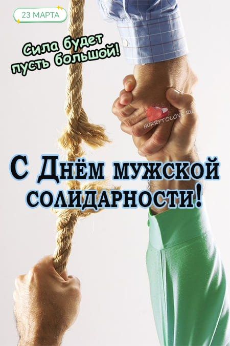 23 МАРТА Сила будет пусть большой! С Днём мужской солидарности! HURRYTOLOVE.RU