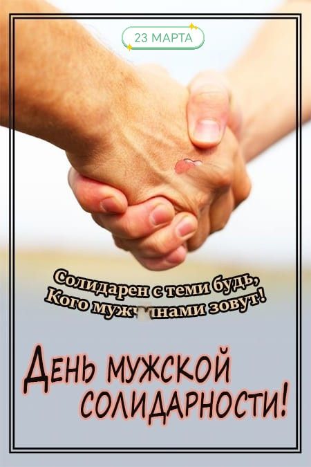 23 МАРТА Солидарен с теми будь, Кого мужчинами зовут! ДЕНЬ МУЖСКОЙ СОЛИДАРНОСТИ!