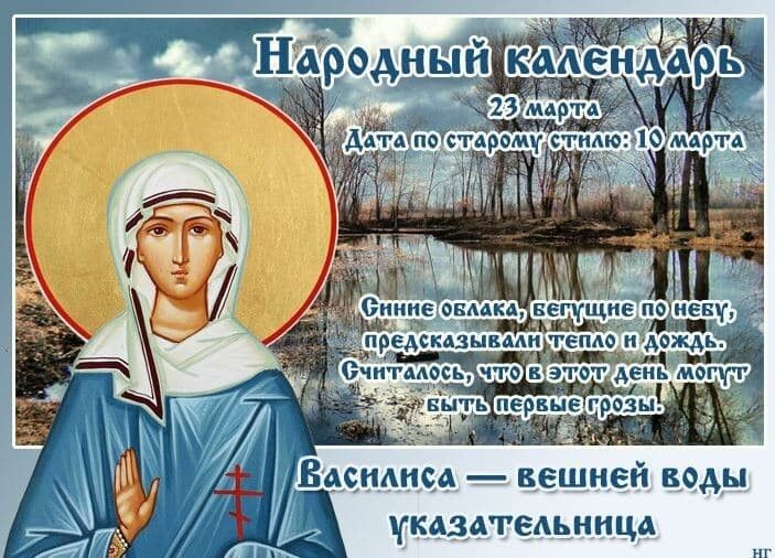 Народный календарь 23 марта Дата по старому стилю: 10 марта Синие облака, бегущие по небу, предсказывали тепло и дождь. Считалось, что в этот день могут быть первые грозы. Василиса — вешней воды указательница