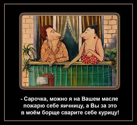 Сарочка, можно я на Вашем масле пожарю себе яичницу, а Вы за это в моём борще сварите себе курицу!