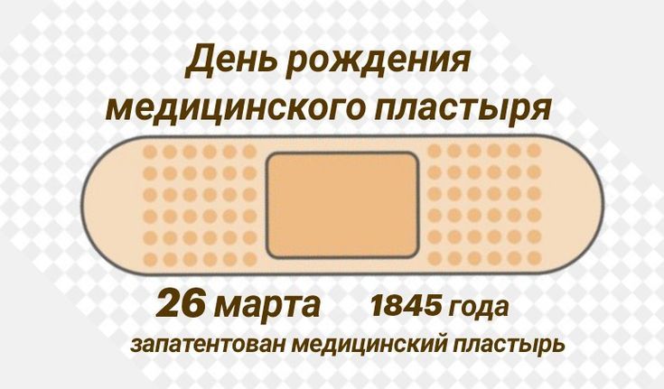 День рождения медицинского пластыря 26 марта 1845 года запатентован медицинский пластырь