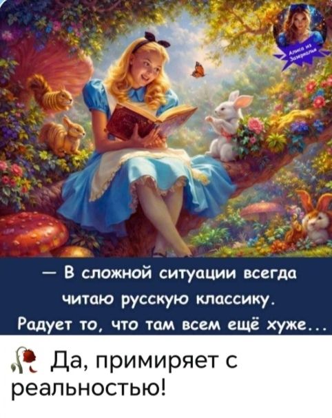 Алиса из Зазеркалья — В сложной ситуации всегда читаю русскую классику. Радует то, что там всем ещё хуже... Да, примиряет с реальностью!
