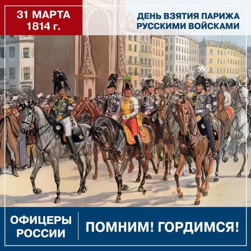 31 МАРТА 1814 г. ДЕНЬ ВЗЯТИЯ ПАРИЖА РУССКИМИ ВОЙСКАМИ ОФИЦЕРЫ РОССИИ ПОМНИМ! ГОРДИМСЯ!