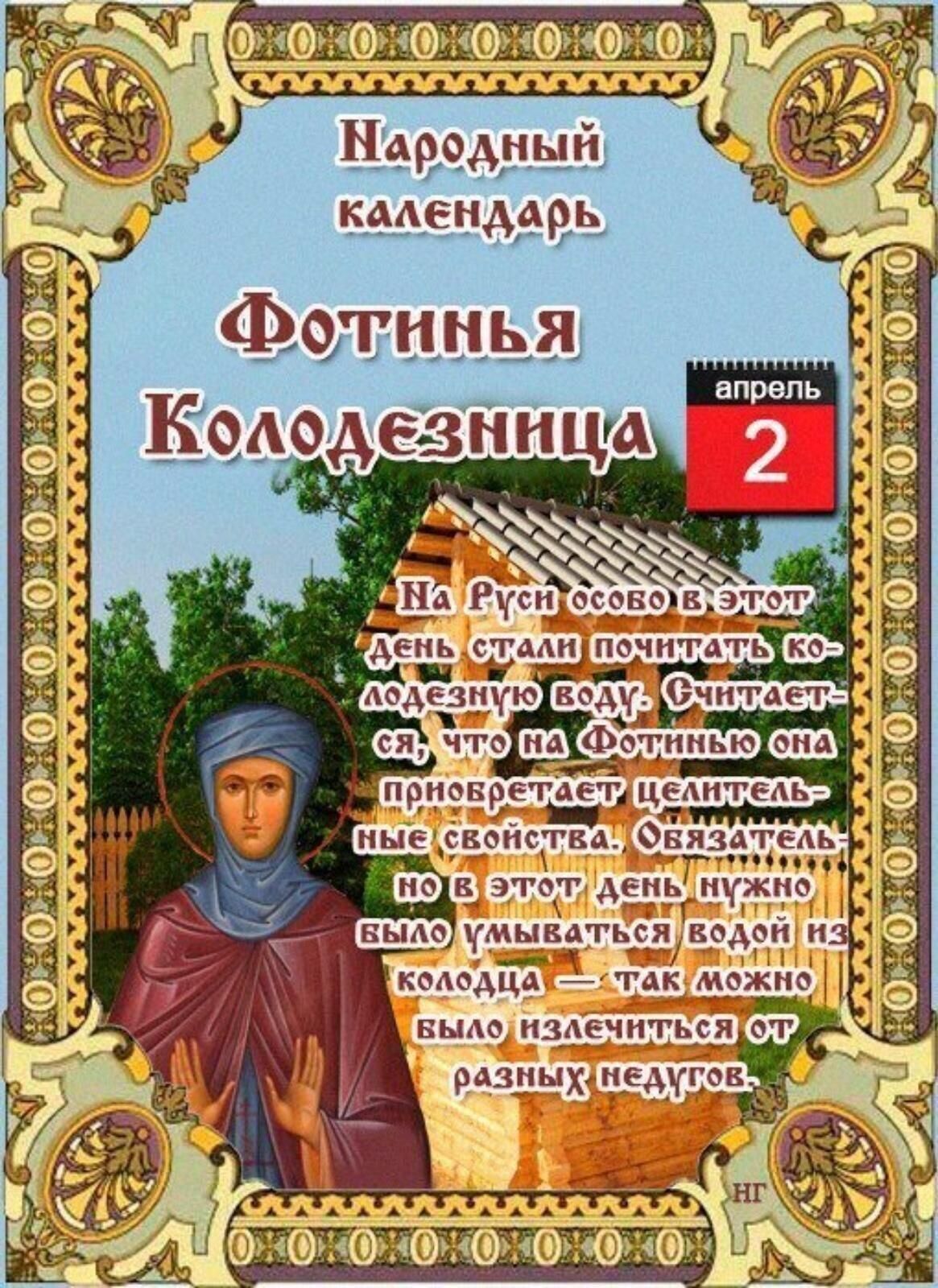 Народный календарь
Фотинья Колодезница
апрель 2
На Руси особо в этот день стали почитать колодезную воду. Считается, что на Фотинью она приобретает целительные свойства. Обязательно в этот день нужно было умываться водой из колодца — так можно было излечиться от разных недугов.