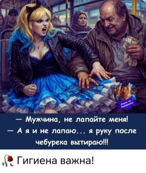 Мужчина, не лапайте меня! А я и не лапаю... я руку после чебурека вытираю!!! Гигиена важна! Алиса из Зазеркалья